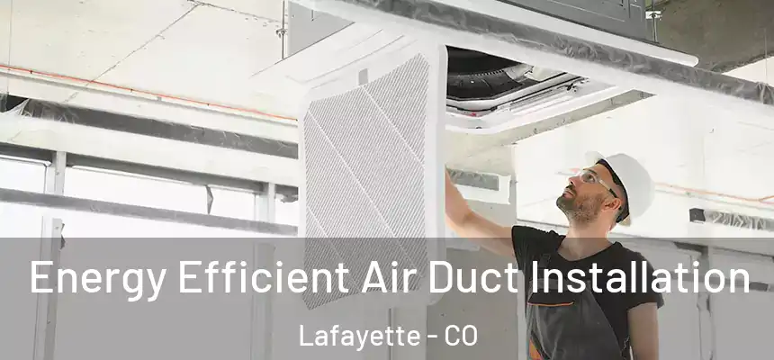 Energy Efficient Air Duct Installation Lafayette - CO