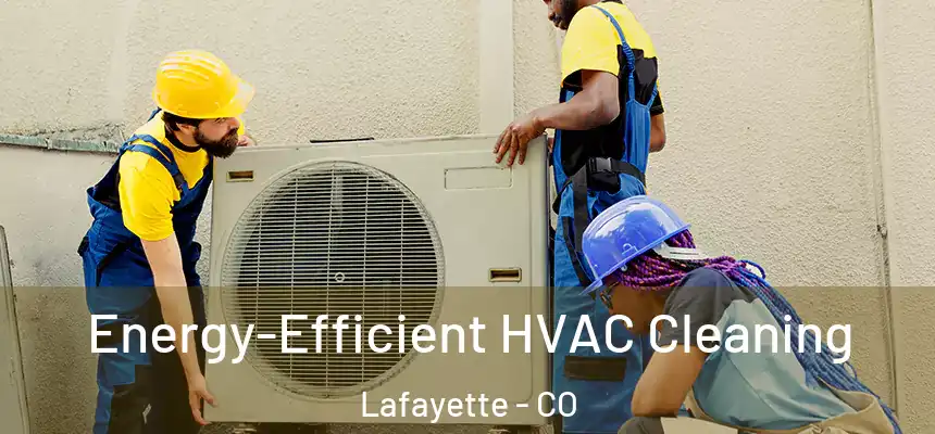  Energy-Efficient HVAC Cleaning Lafayette - CO